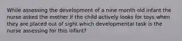 While assessing the development of a nine month old infant the nurse asked the mother if the child actively looks for toys when they are placed out of sight which developmental task is the nurse assessing for this infant?