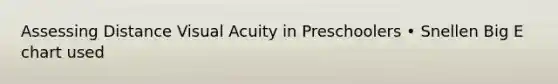 Assessing Distance Visual Acuity in Preschoolers • Snellen Big E chart used