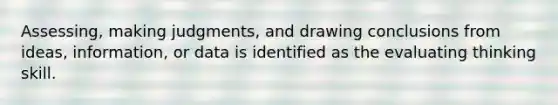 Assessing, making judgments, and drawing conclusions from ideas, information, or data is identified as the evaluating thinking skill.