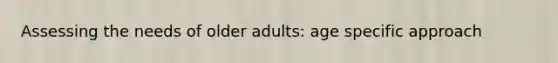 Assessing the needs of older adults: age specific approach