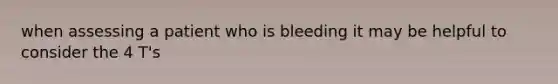 when assessing a patient who is bleeding it may be helpful to consider the 4 T's