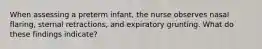 When assessing a preterm infant, the nurse observes nasal flaring, sternal retractions, and expiratory grunting. What do these findings indicate?