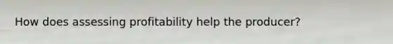 How does assessing profitability help the producer?