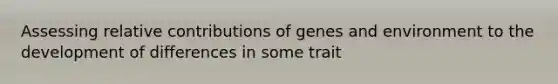 Assessing relative contributions of genes and environment to the development of differences in some trait