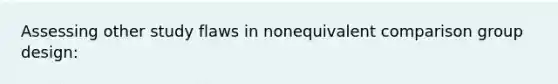 Assessing other study flaws in nonequivalent comparison group design: