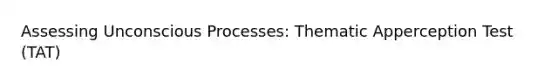 Assessing Unconscious Processes: Thematic Apperception Test (TAT)