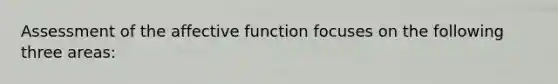 Assessment of the affective function focuses on the following three areas: