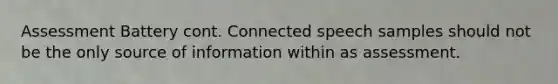 Assessment Battery cont. Connected speech samples should not be the only source of information within as assessment.