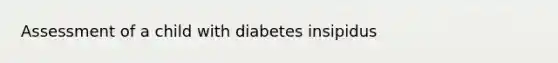 Assessment of a child with diabetes insipidus