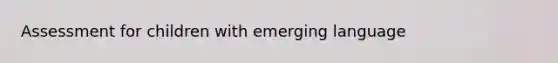 Assessment for children with emerging language