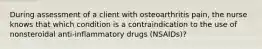 During assessment of a client with osteoarthritis pain, the nurse knows that which condition is a contraindication to the use of nonsteroidal anti-inflammatory drugs (NSAIDs)?