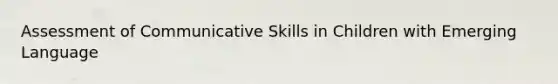 Assessment of Communicative Skills in Children with Emerging Language