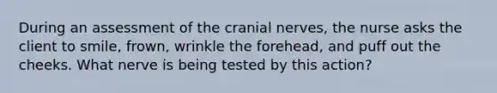 During an assessment of the cranial nerves, the nurse asks the client to smile, frown, wrinkle the forehead, and puff out the cheeks. What nerve is being tested by this action?