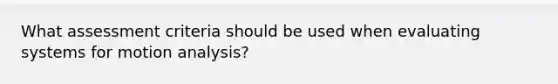 What assessment criteria should be used when evaluating systems for motion analysis?