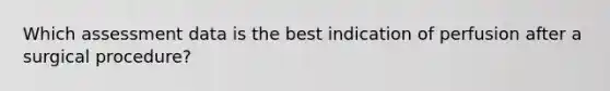 Which assessment data is the best indication of perfusion after a surgical procedure?