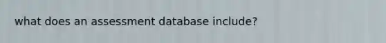 what does an assessment database include?