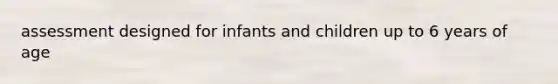 assessment designed for infants and children up to 6 years of age