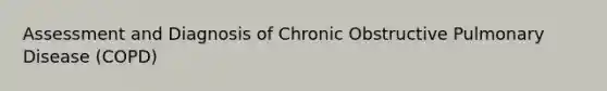 Assessment and Diagnosis of Chronic Obstructive Pulmonary Disease (COPD)