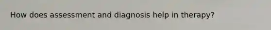 How does assessment and diagnosis help in therapy?