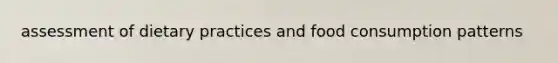 assessment of dietary practices and food consumption patterns