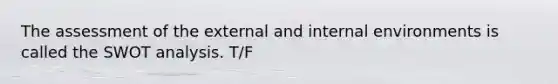 The assessment of the external and internal environments is called the SWOT analysis. T/F