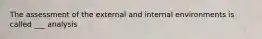 The assessment of the external and internal environments is called ___ analysis