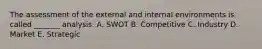 The assessment of the external and internal environments is called _______ analysis. A. SWOT B. Competitive C. Industry D. Market E. Strategic