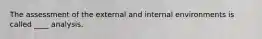 The assessment of the external and internal environments is called ____ analysis.