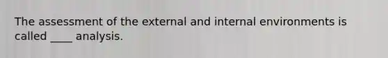 The assessment of the external and internal environments is called ____ analysis.