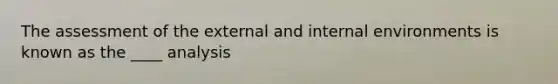 The assessment of the external and internal environments is known as the ____ analysis