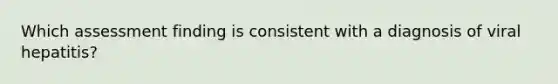 Which assessment finding is consistent with a diagnosis of viral hepatitis?