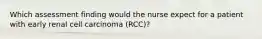 Which assessment finding would the nurse expect for a patient with early renal cell carcinoma (RCC)?