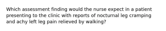 Which assessment finding would the nurse expect in a patient presenting to the clinic with reports of nocturnal leg cramping and achy left leg pain relieved by walking?