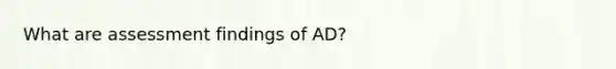 What are assessment findings of AD?