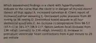 Which assessment findings in a client with hyperthyroidism indicate to the nurse that the client is in danger of thyroid storm? (Select all that apply) A. Increased salivation B. Client report of increased palmar sweating C. Decreased pulse pressure from 40 mmHg to 36 mmHg D. Diminished bowel sounds in all four abdominal quadrants E. An increase in temperature from 99.5 F (37.5 C) to 101.3 F (38.5 C) F. Serum sodium level increase from 136 mEq/L (mmol/L) to 139 mEq/L (mmol/L) G. Increase in premature ventricular heart contractions from 4 per minute to 28 per minute