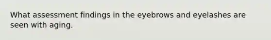 What assessment findings in the eyebrows and eyelashes are seen with aging.