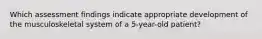 Which assessment findings indicate appropriate development of the musculoskeletal system of a 5-year-old patient?