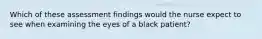 Which of these assessment findings would the nurse expect to see when examining the eyes of a black patient?