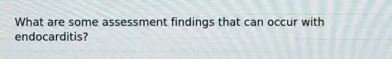 What are some assessment findings that can occur with endocarditis?