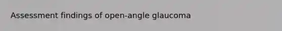Assessment findings of open-angle glaucoma