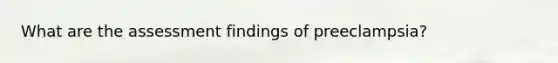 What are the assessment findings of preeclampsia?