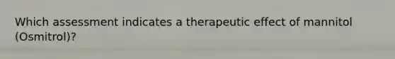 Which assessment indicates a therapeutic effect of mannitol (Osmitrol)?