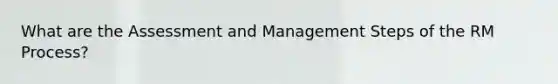 What are the Assessment and Management Steps of the RM Process?