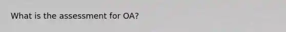 What is the assessment for OA?