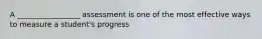 A _________________ assessment is one of the most effective ways to measure a student's progress