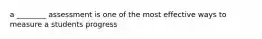 a ________ assessment is one of the most effective ways to measure a students progress