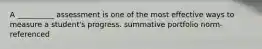 A __________ assessment is one of the most effective ways to measure a student's progress. summative portfolio norm-referenced