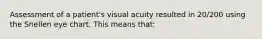 Assessment of a patient's visual acuity resulted in 20/200 using the Snellen eye chart. This means that: