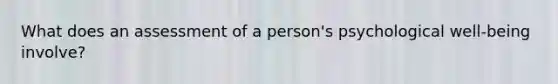 What does an assessment of a person's psychological well-being involve?