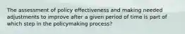 The assessment of policy effectiveness and making needed adjustments to improve after a given period of time is part of which step in the policymaking process?